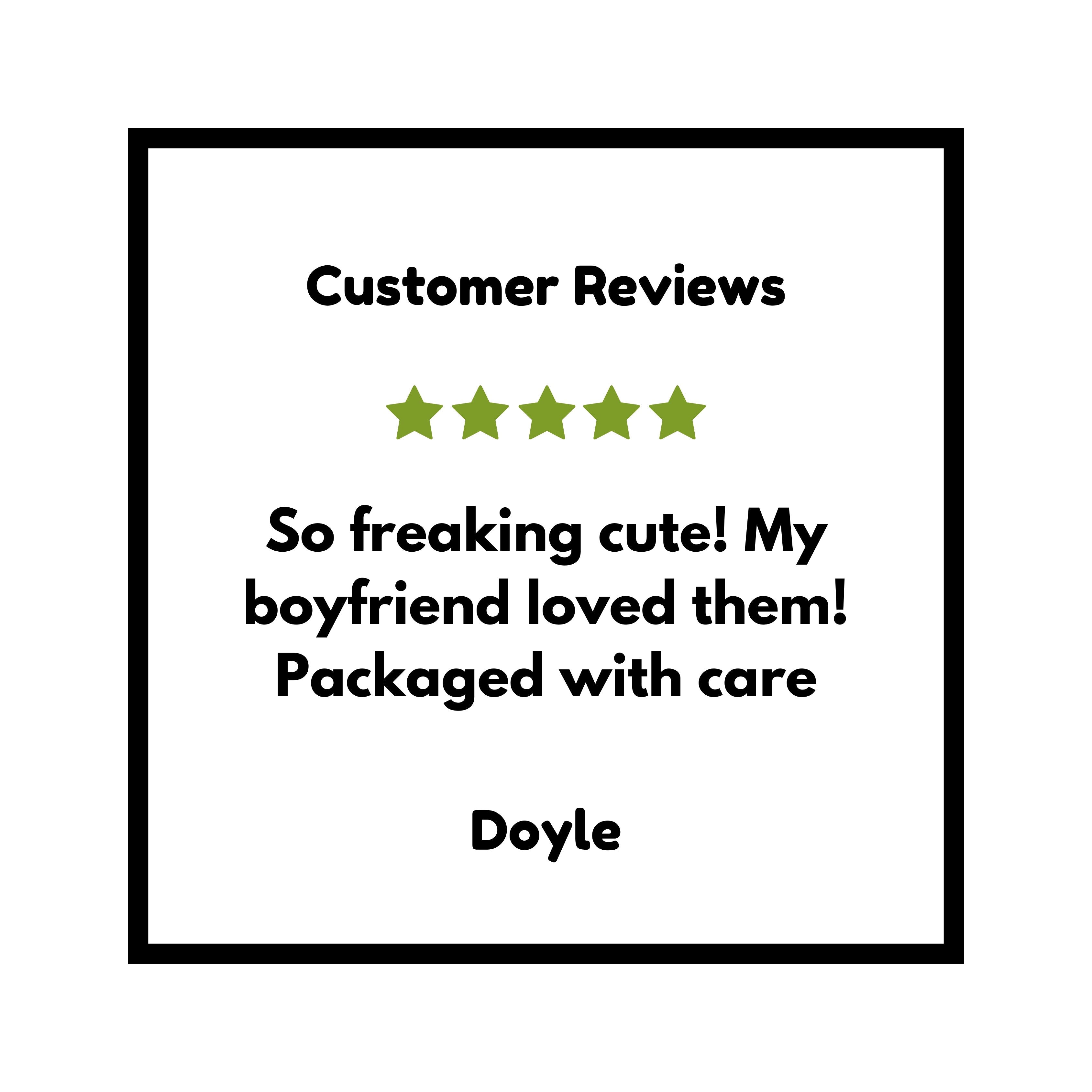 a sign that says customer review, so freaking cut my boyfriend loved them packaged with