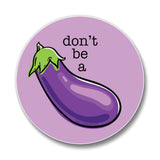 Funny Drink Coasters – 4" Ceramic "Don't Be A" Eggplant Design - Coasters - Two Little Fruits - Two Little Fruits