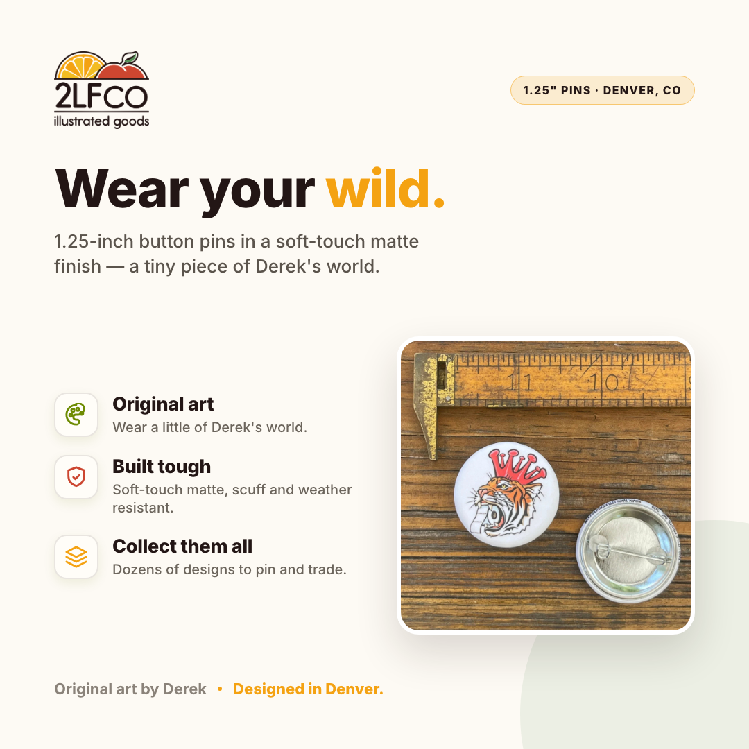 Corona King Tiger Button Pin — illustrated by Two Little Fruits, made in Denver
