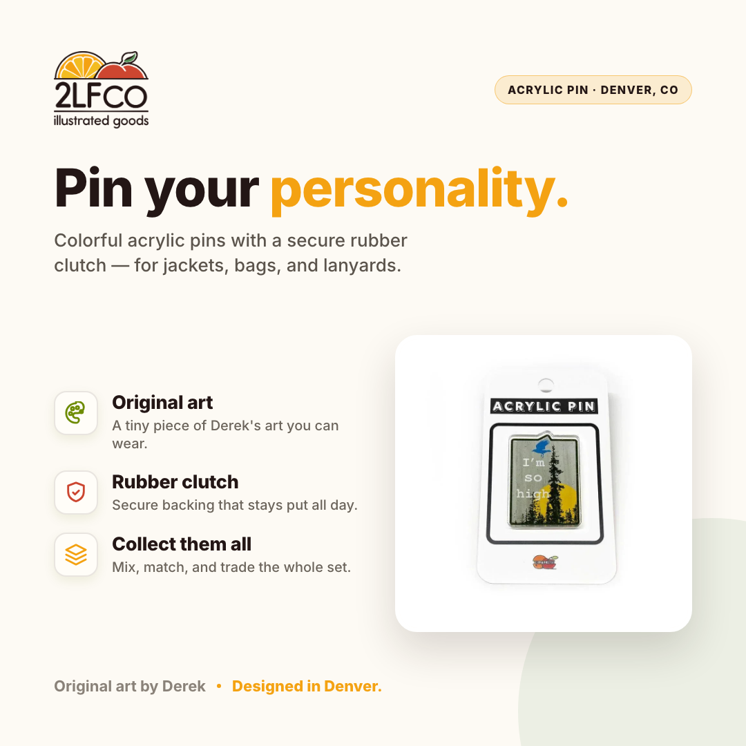 Acrylic Pins - Acrylic Pin — illustrated by Two Little Fruits, made in Denver