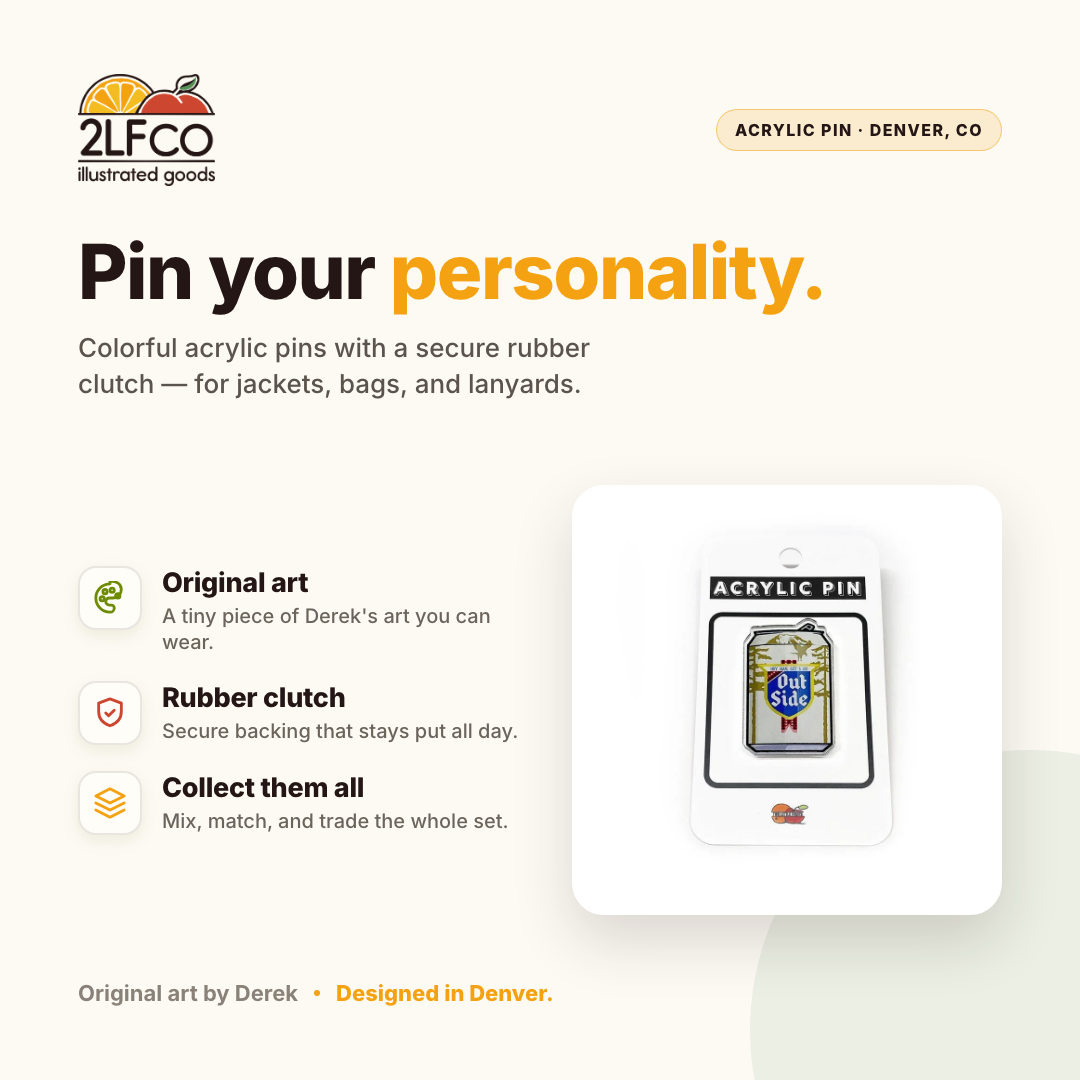 Lapel Pins: Hey Man Let's Go Outside Beer Can Acrylic Acrylic Pin — illustrated by Two Little Fruits, made in Denver