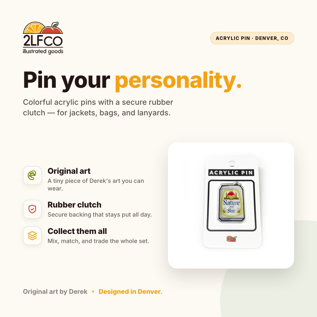 Beer Pins - Nature And Shit Beer Can Acrylic Pin — illustrated by Two Little Fruits, made in Denver