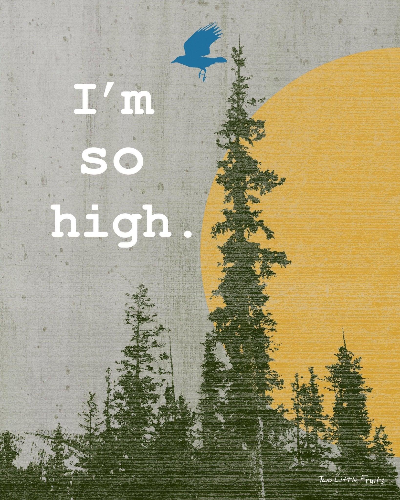 I'm So High Cannabis Art Print - 8x10 or 11x14 High Quality Paper with Protective Packaging - Paper Prints - Two Little Fruits - Two Little Fruits